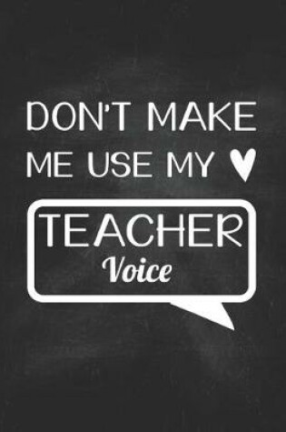 Cover of Don't Make Me Use My Teacher Voice