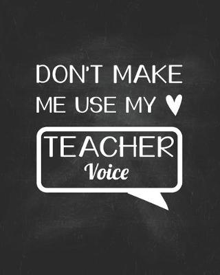 Book cover for Don't Make Me Use My Teacher Voice