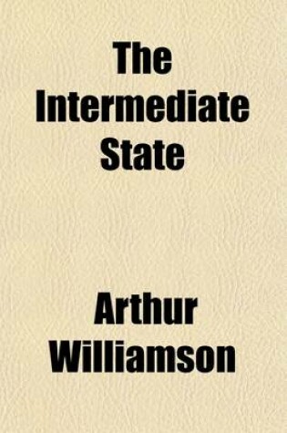 Cover of The Intermediate State; An Essay Upon the Relation of Prayer to a Conscious and Progressive Life in the Intermediate State