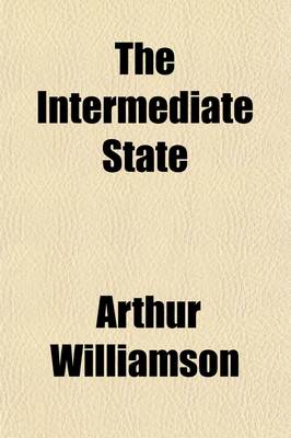 Book cover for The Intermediate State; An Essay Upon the Relation of Prayer to a Conscious and Progressive Life in the Intermediate State