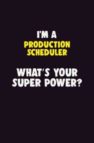 Cover of I'M A Production Scheduler, What's Your Super Power?