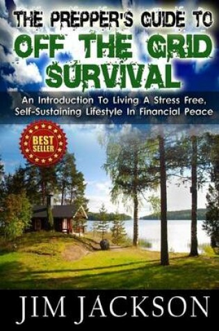 Cover of The Prepper's Guide To Off The Grid Survival