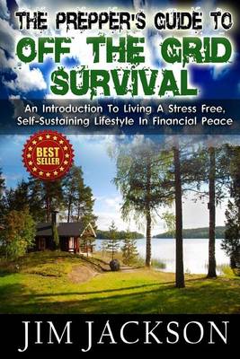 Book cover for The Prepper's Guide To Off The Grid Survival