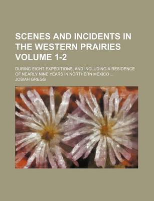 Book cover for Scenes and Incidents in the Western Prairies Volume 1-2; During Eight Expeditions, and Including a Residence of Nearly Nine Years in Northern Mexico