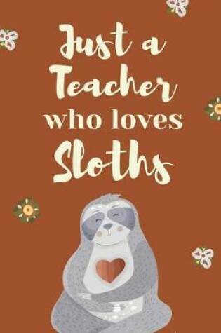 Cover of Just A Teacher Who Loves Sloths