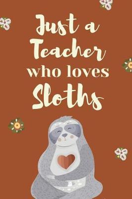 Book cover for Just A Teacher Who Loves Sloths