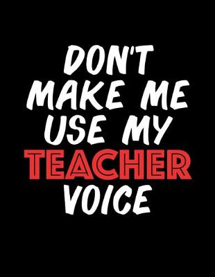 Book cover for Don't Make Me Use My Teacher Voice