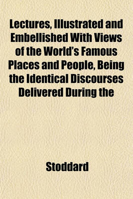 Book cover for Lectures, Illustrated and Embellished with Views of the World's Famous Places and People, Being the Identical Discourses Delivered During the