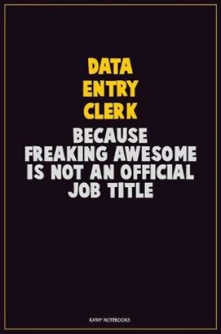 Cover of data entry clerk, Because Freaking Awesome Is Not An Official Job Title