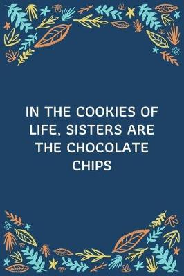 Book cover for In The Cookies Of Life, Sisters Are The Chocolate Chips