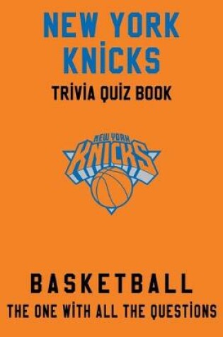 Cover of New York Knicks Trivia Quiz Book - Basketball - The One With All The Questions