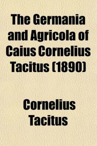 Cover of The Germania and Agricola of Caius Cornelius Tacitus (1890)