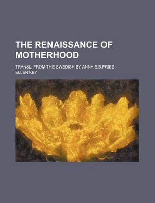 Book cover for The Renaissance of Motherhood; Transl. from the Swedish by Anna E.B.Fries