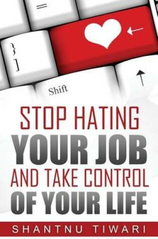 Cover of Stop Hating Your Job, And Take Control Of Your Life