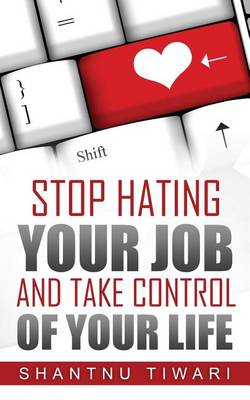 Book cover for Stop Hating Your Job, And Take Control Of Your Life