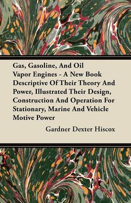 Book cover for Gas, Gasoline, And Oil Vapor Engines - A New Book Descriptive Of Their Theory And Power, Illustrated Their Design, Construction And Operation For Stationary, Marine And Vehicle Motive Power