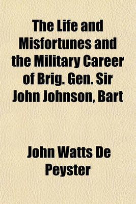 Book cover for The Life and Misfortunes and the Military Career of Brig.-Gen. Sir John Johnson, Bart