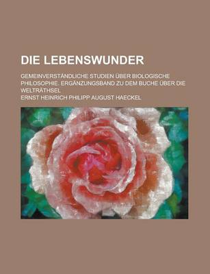 Book cover for Die Lebenswunder; Gemeinverstandliche Studien Uber Biologische Philosophie. Erganzungsband Zu Dem Buche Uber Die Weltrathsel