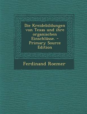 Book cover for Die Kreidebildungen Von Texas Und Ihre Organischen Einschlusse.