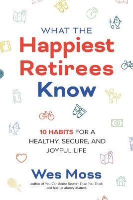 Cover of What the Happiest Retirees Know: 10 Habits for a Healthy, Secure, and Joyful Life