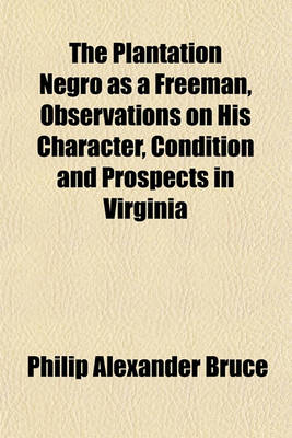 Book cover for The Plantation Negro as a Freeman, Observations on His Character, Condition and Prospects in Virginia