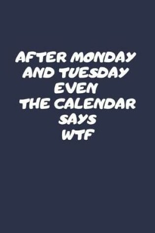 Cover of After Monday And Tuesday Even The Calendar Says WTF