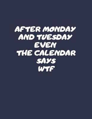 Book cover for After Monday And Tuesday Even The Calendar Says WTF