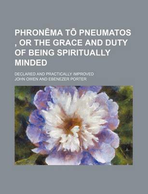 Book cover for Phron Ma T Pneumatos, or the Grace and Duty of Being Spiritually Minded; Declared and Practically Improved