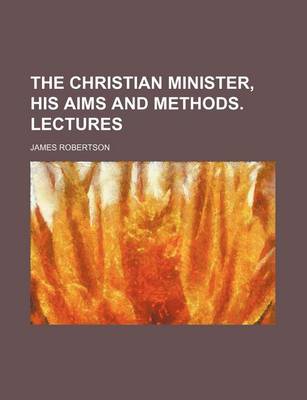 Book cover for The Christian Minister, His Aims and Methods. Lectures