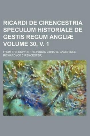 Cover of Ricardi de Cirencestria Speculum Historiale de Gestis Regum Angliae Volume 30, V. 1; From the Copy in the Public Library, Cambridge