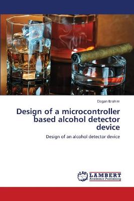 Book cover for Design of a microcontroller based alcohol detector device