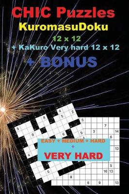 Book cover for Chic Puzzles Kuromasudoku 12 X 12 + Kakuro Very Hard 12 X 12 + Bonus