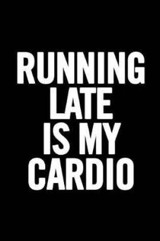 Cover of Running Late Is My Cardio