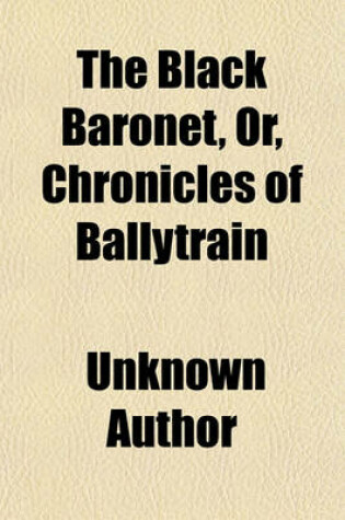 Cover of The Black Baronet, Or, Chronicles of Ballytrain