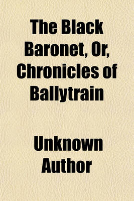 Book cover for The Black Baronet, Or, Chronicles of Ballytrain