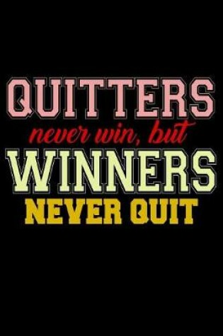 Cover of Quitters Never Win But Winners Never Quit