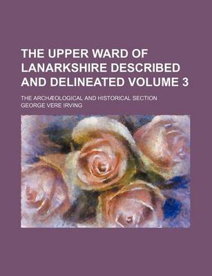 Book cover for The Upper Ward of Lanarkshire Described and Delineated Volume 3; The Archaeological and Historical Section