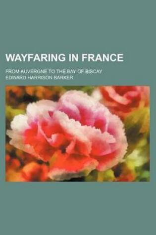 Cover of Wayfaring in France; From Auvergne to the Bay of Biscay