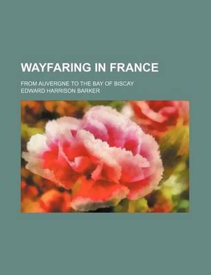 Cover of Wayfaring in France; From Auvergne to the Bay of Biscay