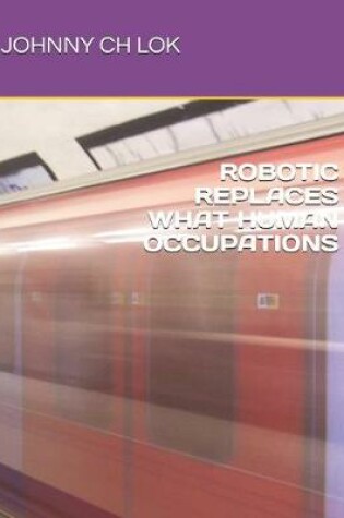 Cover of Robotic Replaces What Human Occupations