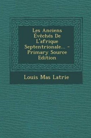 Cover of Les Anciens Eveches De L'afrique Septentrionale... - Primary Source Edition