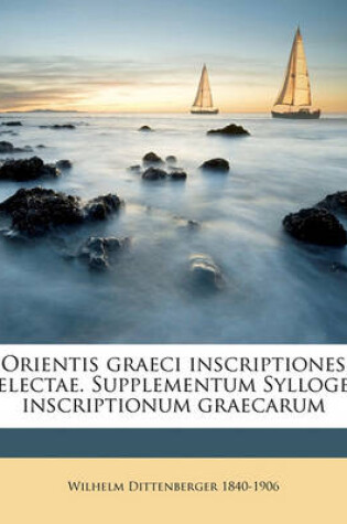 Cover of Orientis Graeci Inscriptiones Selectae. Supplementum Sylloges Inscriptionum Graecarum Volume 1