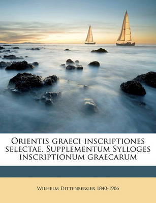 Book cover for Orientis Graeci Inscriptiones Selectae. Supplementum Sylloges Inscriptionum Graecarum Volume 1