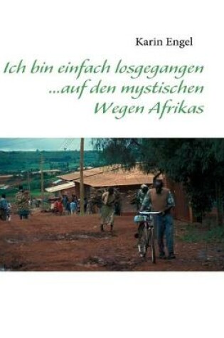 Cover of Ich bin einfach losgegangen... auf den mystischen Wegen Afrikas