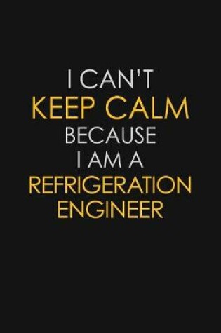 Cover of I Can't Keep Calm Because I Am A Refrigeration Engineer