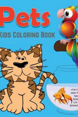 Cover of Pets Kids Coloring Book +Fun Facts about Pets, Their Secret Life & Superpowers