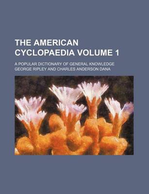 Book cover for The American Cyclopaedia Volume 1; A Popular Dictionary of General Knowledge