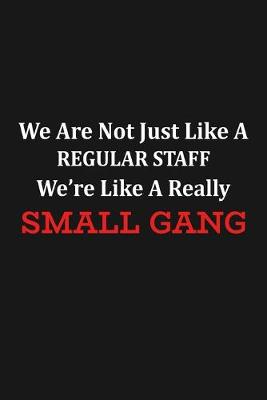 Book cover for We Are Not Just Like A Regular Staff We're Like A Really Small Gang