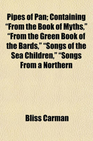 Cover of Pipes of Pan; Containing from the Book of Myths, from the Green Book of the Bards, Songs of the Sea Children, Songs from a Northern