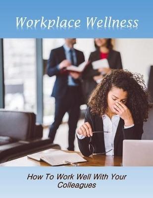 Book cover for Workplace Wellness: How to Work Well With Your Colleagues